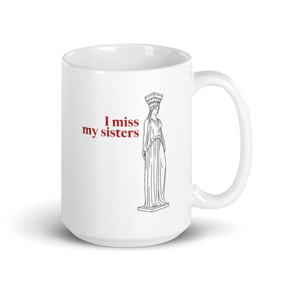 Caryatid — I Miss My Sisters — 15 oz Ceramic Mug, white — handle on right