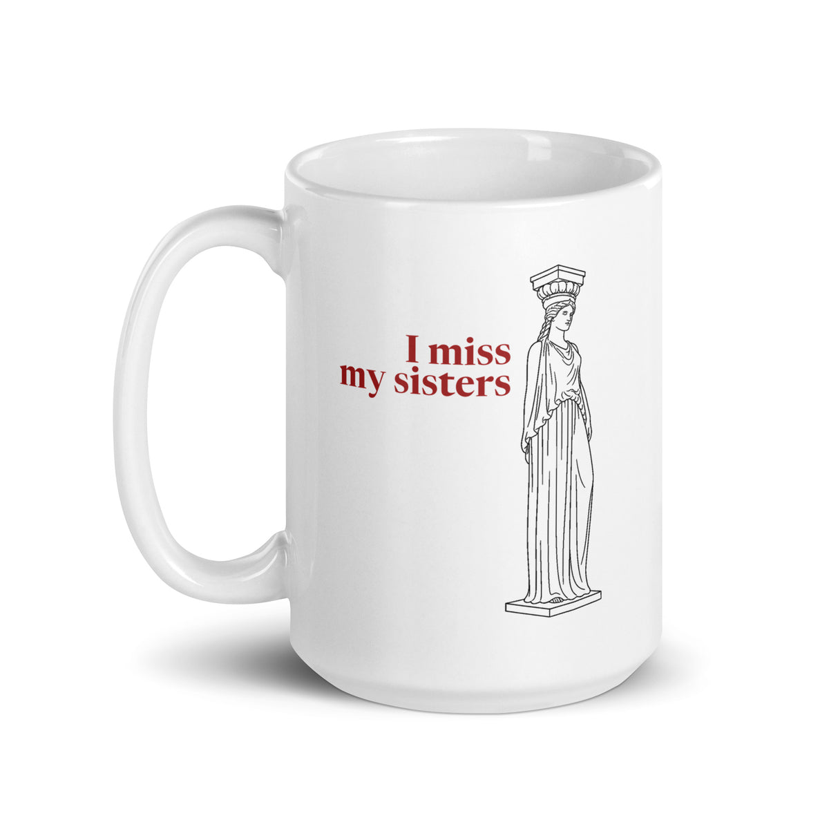 Caryatid — I Miss My Sisters — 15 oz Ceramic Mug, white — handle on left