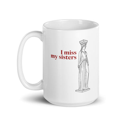 Caryatid — I Miss My Sisters — 15 oz Ceramic Mug, white — handle on left