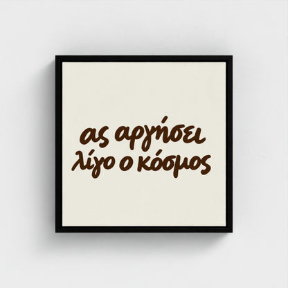 Ας αργήσει λίγο ο κόσμος — Words from Home — 16 × 16 inch cotton canvas in a black floating wood frame