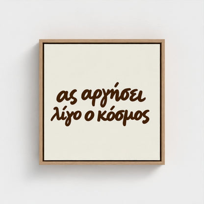 Ας αργήσει λίγο ο κόσμος — Words from Home — 16 × 16 inch cotton canvas in a natural floating wood frame