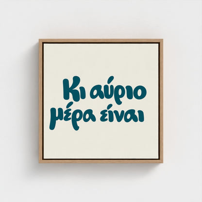 Κι αύριο μέρα είναι — Words from Home — 16 × 16 inch cotton canvas in a natural floating wood frame