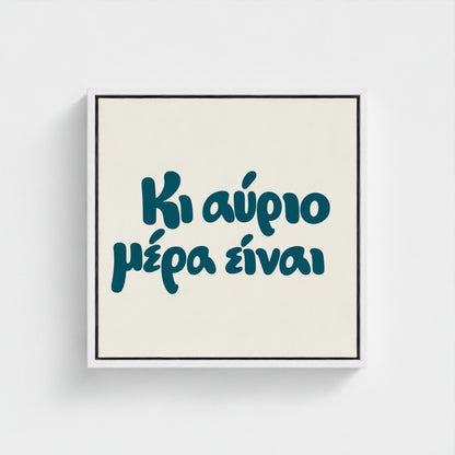 Κι αύριο μέρα είναι — Words from Home — 16 × 16 inch cotton canvas in a white floating wood frame