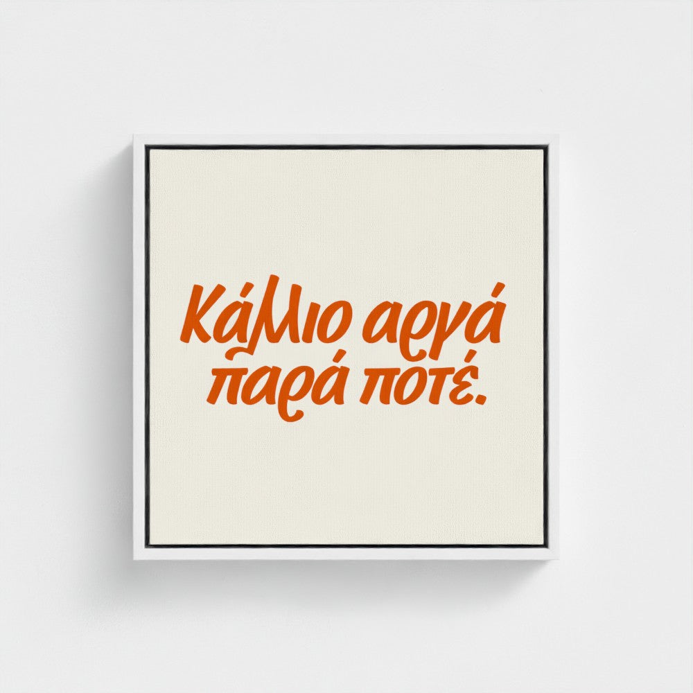 Κάλλιο αργά παρά ποτέ — Words from Home — 16 × 16 inch cotton canvas in a white floating wood frame