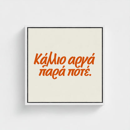 Κάλλιο αργά παρά ποτέ — Words from Home — 16 × 16 inch cotton canvas in a white floating wood frame