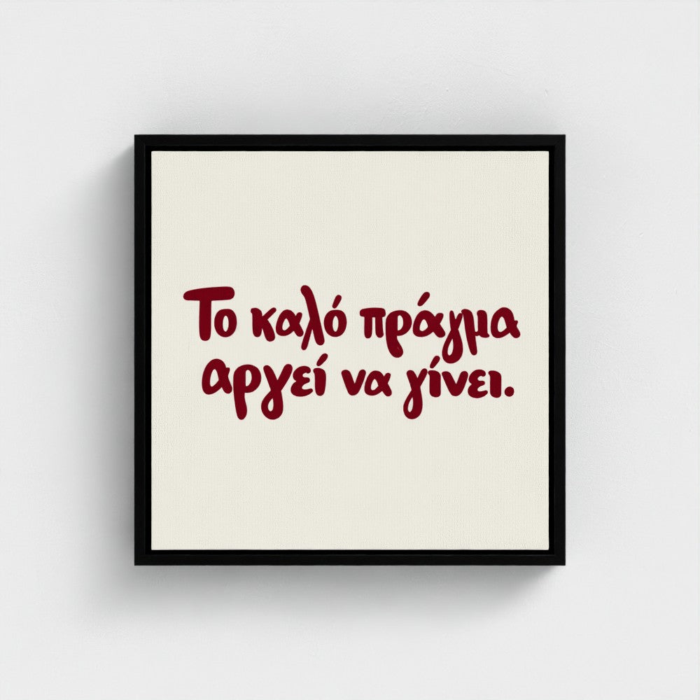 Το καλό πράγμα αργεί να γίνει — Words from Home — 16 × 16 inch cotton canvas in a black floating wood frame