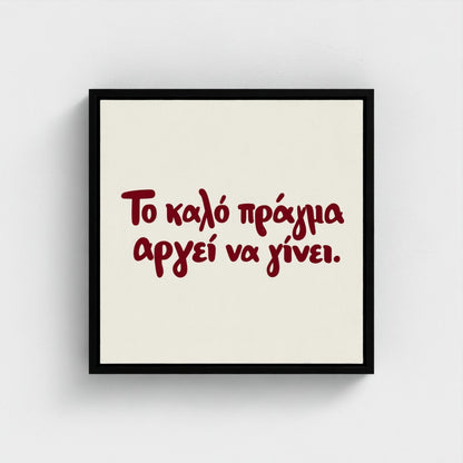 Το καλό πράγμα αργεί να γίνει — Words from Home — 16 × 16 inch cotton canvas in a black floating wood frame