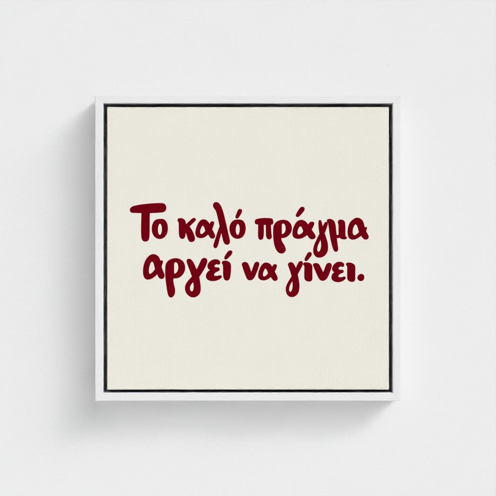 Το καλό πράγμα αργεί να γίνει — Words from Home — 16 × 16 inch cotton canvas in a white floating wood frame