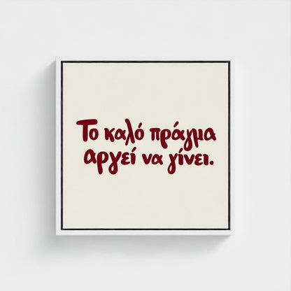 Το καλό πράγμα αργεί να γίνει — Words from Home — 16 × 16 inch cotton canvas in a white floating wood frame