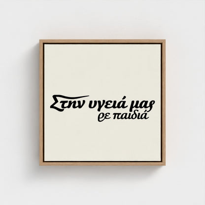 Στην υγειά μας ρε παιδιά — Words from Home — 16 × 16 inch cotton canvas in a natural floating wood frame