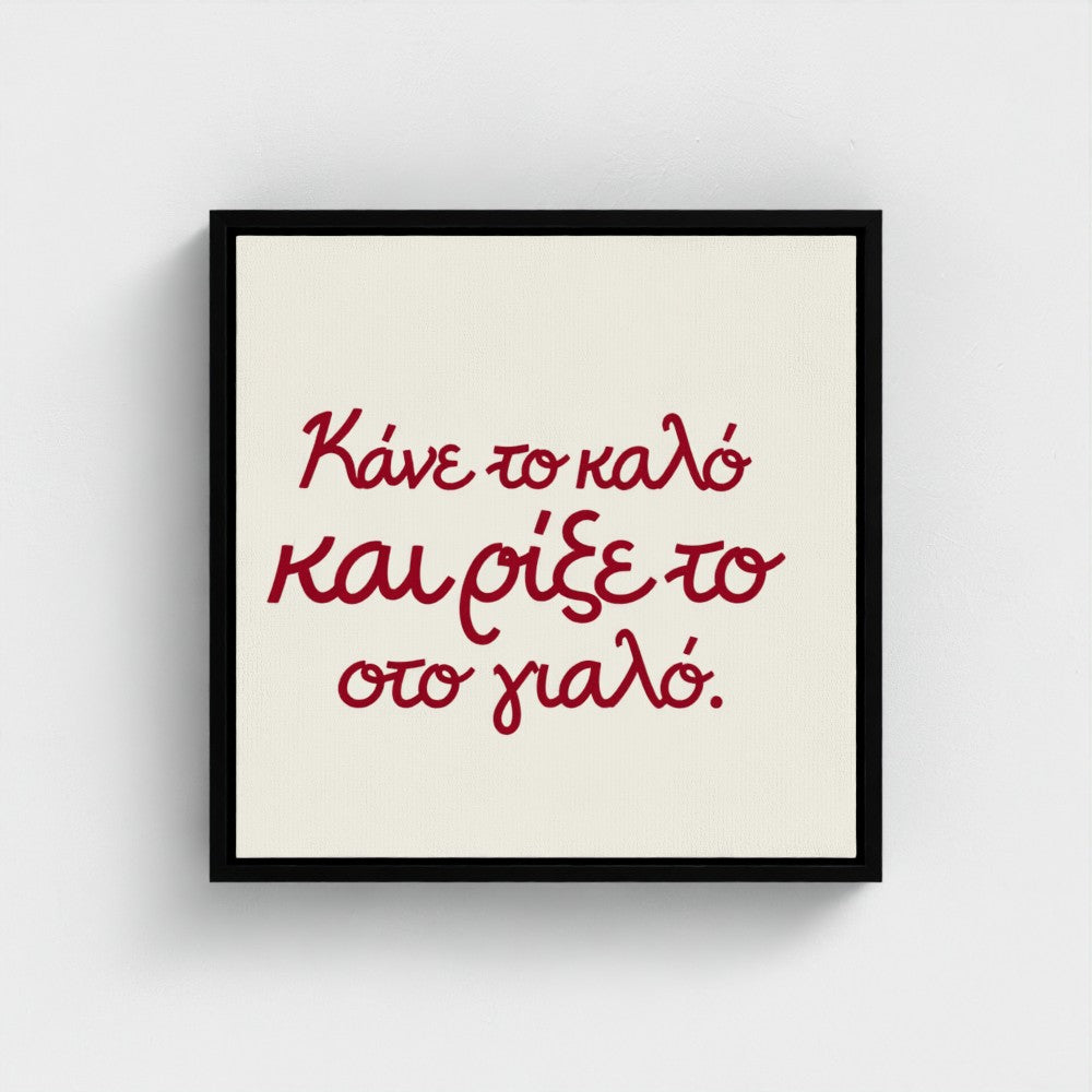 Κάνε το καλό και ρίξε το στο γιαλό — Words from Home — 16 × 16 inch cotton canvas in a black floating wood frame