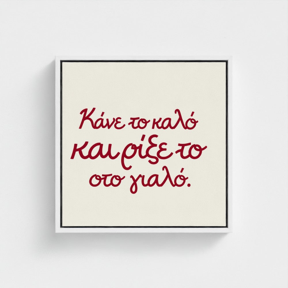 Κάνε το καλό και ρίξε το στο γιαλό — Words from Home — 16 × 16 inch cotton canvas in a white floating wood frame